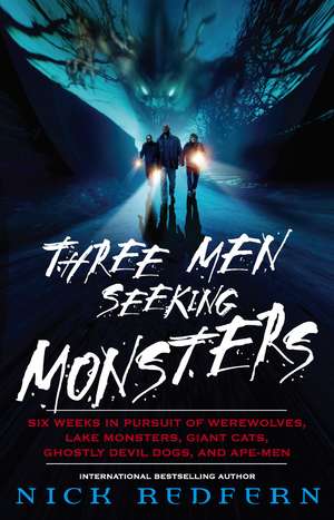 Three Men Seeking Monsters: Six Weeks in Pursuit of Werewolves, Lake Monsters, Giant Cats, Ghostly Devil Dogs, and Ape-Men de Nick Redfern