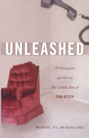 Unleashed: Of Poltergeists and Murder: The Curious Story of Tina Resch de William Roll