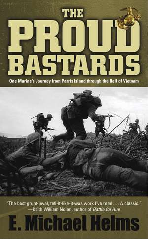 The Proud Bastards: One Marine's Journey from Parris Island Through the Hell of Vietnam de E. Michael Helms