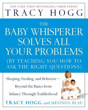 The Baby Whisperer Solves All Your Problems: Sleeping, Feeding, and Behavior--Beyond the Basics from Infancy Through Toddlerhood de Tracy Hogg