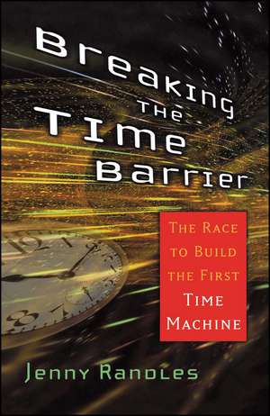 Breaking the Time Barrier: The Race to Build the First Time Machine de Jenny Randles