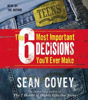 The 6 Most Important Decisions You'll Ever Make: A Guide for Teens de Sean Covey