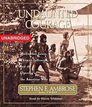 Undaunted Courage: Meriwether Lewis Thomas Jefferson and the Opening of the American West de Stephen E. Ambrose