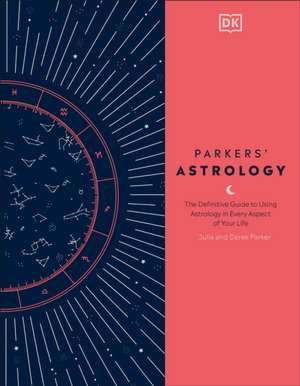 Parkers' Astrology: The Definitive Guide to Using Astrology in Every Aspect of Your Life de Julia Parker