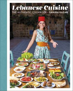 Lebanese Cuisine: The Authentic Cookbook de Samira Kazan