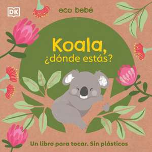 Koala, ¿Dónde Estás? (Eco Baby Where Are You Koala?) de Dk