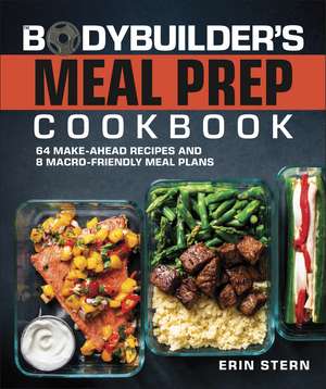 The Bodybuilder's Meal Prep Cookbook: 64 Make-Ahead Recipes and 8 Macro-Friendly Meal Plans de Erin Stern