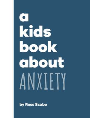 A Kids Book about Anxiety de Ross Szabo