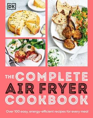 The Complete Air Fryer Cookbook: Over 100 Easy, Energy-Efficient Recipes for Every Meal de Dk