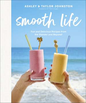 Smooth Life: Fun and Delicious Recipes from the Blender and Beyond!: A Cookbook de Author Ashley Johnston