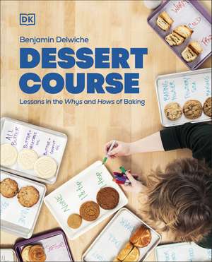 Dessert Course: Lessons in the Whys and Hows of Baking de Author Benjamin Delwiche