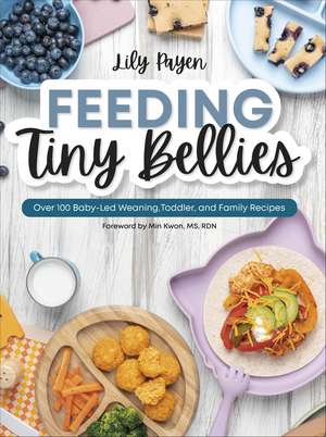 Feeding Tiny Bellies: Over 100 Baby-Led Weaning, Toddler, and Family Recipes: A Cookbook de Lily Payen