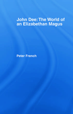 John Dee: The World of the Elizabethan Magus de Peter J. French