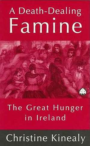 A Death-Dealing Famine: The Great Hunger in Ireland de Christine Kinealy