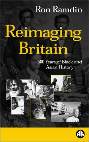 Reimaging Britain: 500 Years of Black and Asian History de Ron Ramdin