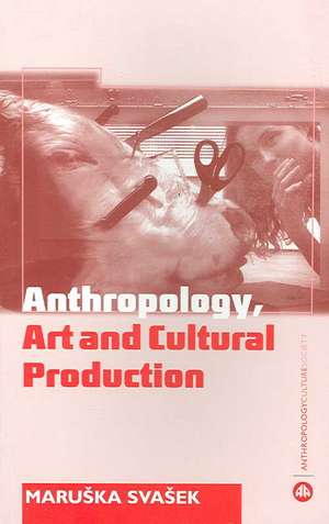 The Anthropology Art and Cultural Production: Histories, Themes, Perspectives de Maruska Svasemaruska Svasek