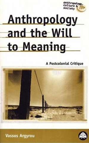 Anthropology and the Will to Meaning: A Postcolonial Critique de Vassos Argyrou