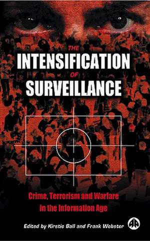 The Intensification of Surveillance: Crime, Terrorism and Warfare in the Information Age de Kirstie Ball