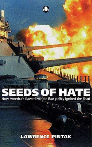 Seeds of Hate: How America's Flawed Middle East Policy Ignited the Jihad de Lawrence Pintak