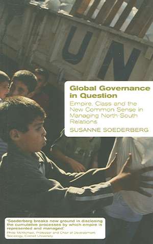 Global Governance in Question: Empire, Class and the New Common Sense in Managing North-South Relations de Susanne Soederberg