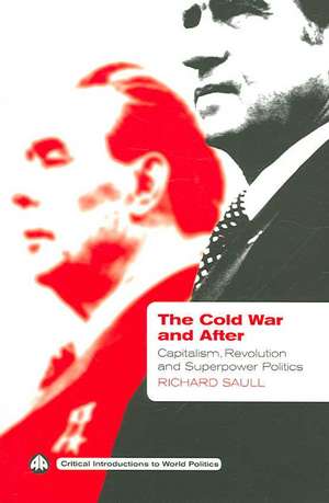 The Cold War and After: Capitalism, Revolution and Superpower Politics de Richard Saull