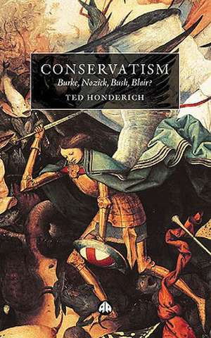 Conservatism: Burke, Nozick, Bush, Blair? de Ted Honderich