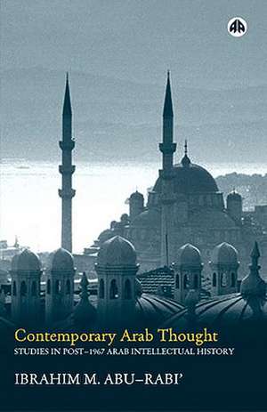 Contemporary Arab Thought: Studies in Post-1967 Arab Intellectual History de Ibrahim M. Abu-Rabi'