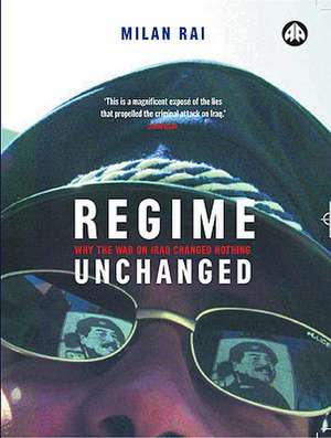 Regime Unchanged: Why the War on Iraq Changed Nothing de Milan Rai