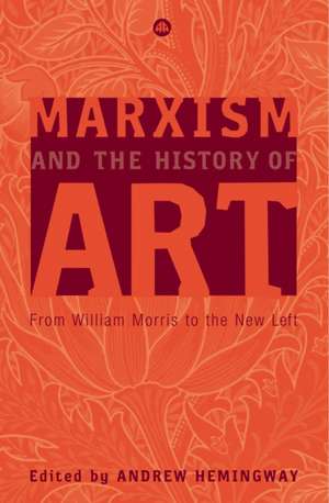 Marxism and the History of Art: From William Morris to the New Left de Andrew Hemingway