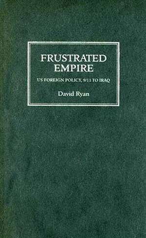 Frustrated Empire: US Foreign Policy, 9/11 to Iraq de David Ryan