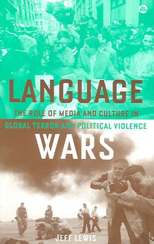 Language Wars: The Role of Media and Culture in Global Terror and Political Violence de Jeff Lewis