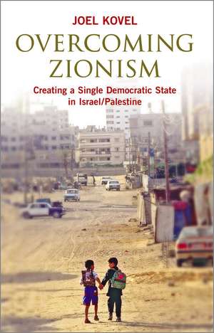 Overcoming Zionism: Creating a Single Democratic State in Israel/Palestine de Joel Kovel