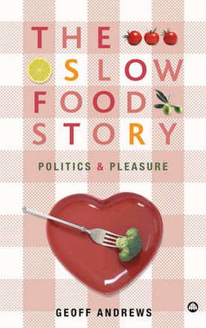 The Slow Food Story: Politics and Pleasure de Geoff Andrews