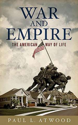 War and Empire: The American Way of Life de Paul L. Atwood