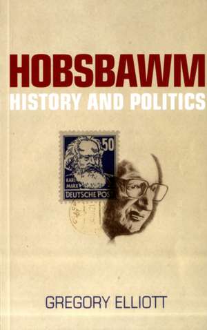 Hobsbawm: History and Politics de Gregory Elliott