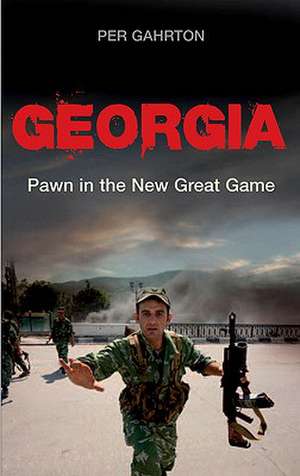 Georgia: Pawn in the New Great Game de Per Gahrton