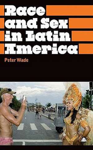 Race and Sex in Latin America de Peter Wade