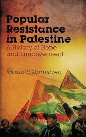 Popular Resistance in Palestine: A History of Hope and Empowerment de Mazin B. Qumsiyeh