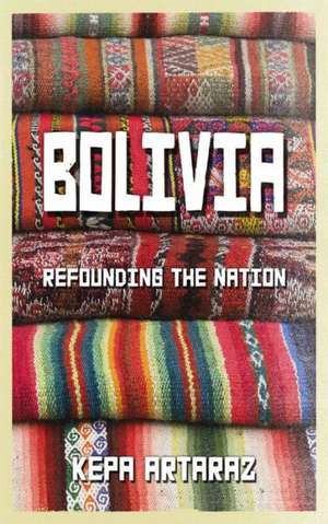 Bolivia: Refounding the Nation de Kepa Artaraz