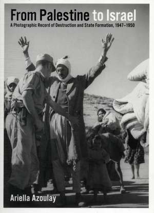 From Palestine to Israel: A Photographic Record of Destruction and State Formation, 1947-1950 de Ariella Azoulay