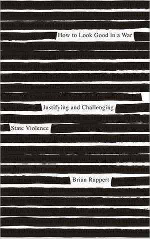 How to Look Good in a War: Justifying and Challenging State Violence de Brian Rappert