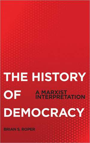 The History of Democracy: A Marxist Interpretation de Brian S. Roper