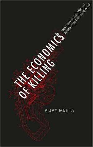 The Economics of Killing: How the West Fuels War and Poverty in the Developing World de Vijay Mehta