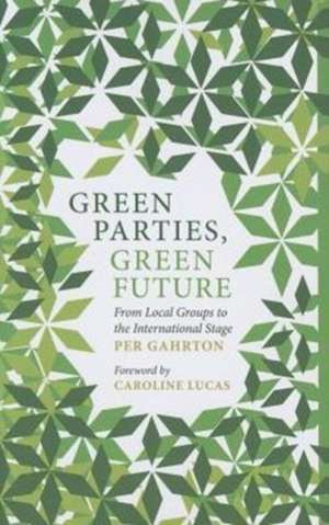 Green Parties, Green Future: From Local Groups to the International Stage de Per Gahrton