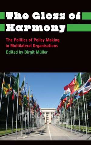 The Gloss of Harmony: The Politics of Policy-Making in Multilateral Organisations de Birgit Muller