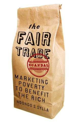 The Fair Trade Scandal: Marketing Poverty to Benefit the Rich de Ndongo Samba Sylla