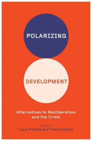 Polarizing Development: Alternatives to Neoliberalism and the Crisis de Lucia Pradella