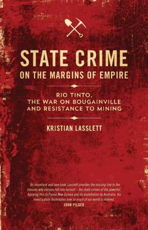 State Crime on the Margins of Empire: Rio Tinto, the War on Bougainville and Resistance to Mining de Kristian Lasslett