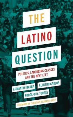 The Latino Question: Politics, Laboring Classes and the Next Left de Rodolfo D Torres