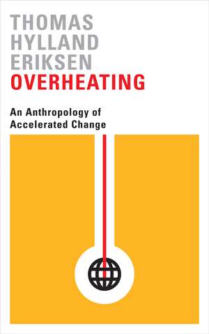 Overheating: An Anthropology of Accelerated Change de Thomas Hylland Eriksen